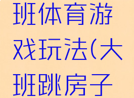 跳房子大班体育游戏玩法(大班跳房子游戏规则)
