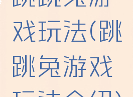 跳跳兔游戏玩法(跳跳兔游戏玩法介绍)