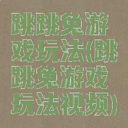 跳跳兔游戏玩法(跳跳兔游戏玩法视频)