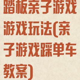 踏板亲子游戏游戏玩法(亲子游戏踩单车教案)