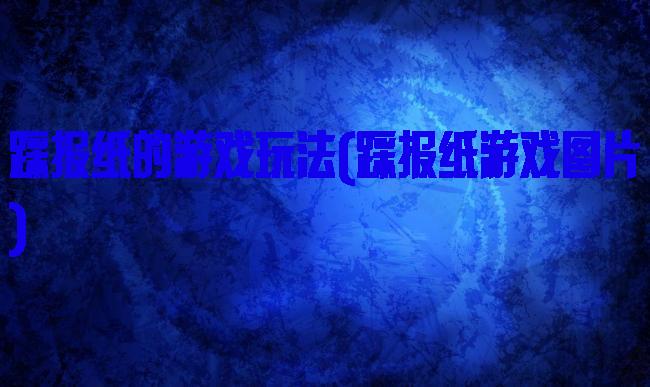 踩报纸的游戏玩法(踩报纸游戏图片)