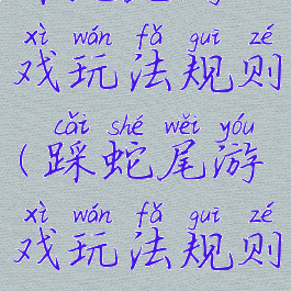 踩蛇尾游戏玩法规则(踩蛇尾游戏玩法规则视频)