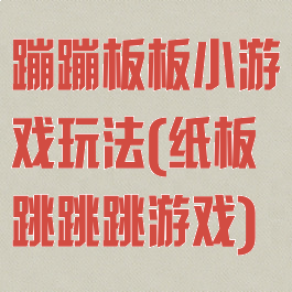 蹦蹦板板小游戏玩法(纸板跳跳跳游戏)