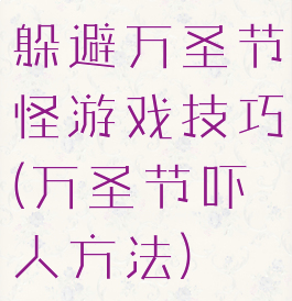 躲避万圣节怪游戏技巧(万圣节吓人方法)
