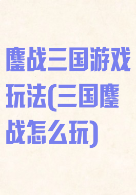 鏖战三国游戏玩法(三国鏖战怎么玩)