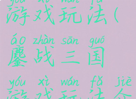 鏖战三国游戏玩法(鏖战三国游戏玩法介绍)