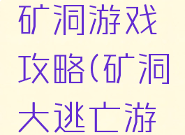 逃离神秘矿洞游戏攻略(矿洞大逃亡游戏)