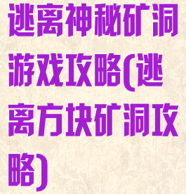 逃离神秘矿洞游戏攻略(逃离方块矿洞攻略)