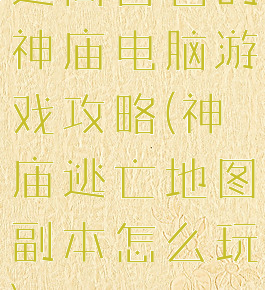 逃离古老的神庙电脑游戏攻略(神庙逃亡地图副本怎么玩)