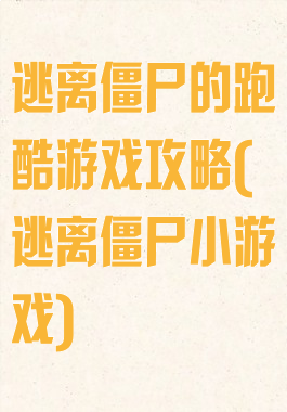 逃离僵尸的跑酷游戏攻略(逃离僵尸小游戏)