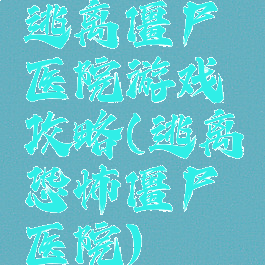 逃离僵尸医院游戏攻略(逃离恐怖僵尸医院)