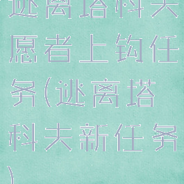 逃离塔科夫愿者上钩任务(逃离塔科夫新任务)