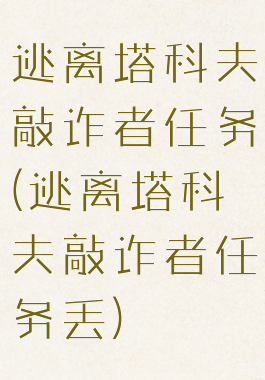 逃离塔科夫敲诈者任务(逃离塔科夫敲诈者任务丢)