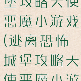 逃离恐怖城堡攻略天使恶魔小游戏(逃离恐怖城堡攻略天使恶魔小游戏视频)