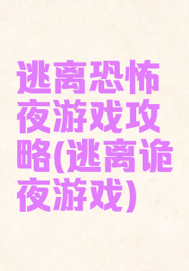 逃离恐怖夜游戏攻略(逃离诡夜游戏)