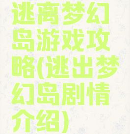 逃离梦幻岛游戏攻略(逃出梦幻岛剧情介绍)