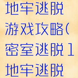 逃出密室1地牢逃脱游戏攻略(密室逃脱1地牢逃脱攻略)