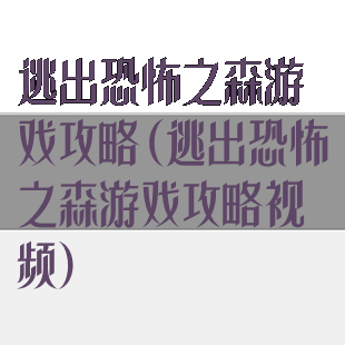 逃出恐怖之森游戏攻略(逃出恐怖之森游戏攻略视频)