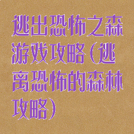 逃出恐怖之森游戏攻略(逃离恐怖的森林攻略)
