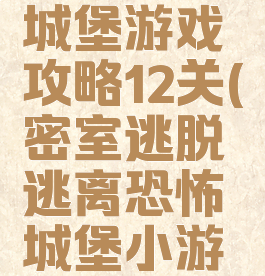 逃出恐怖城堡游戏攻略12关(密室逃脱逃离恐怖城堡小游戏攻略)