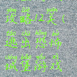 逃出恐怖城堡游戏攻略12关(逃出恐怖城堡游戏攻略12关怎么过)