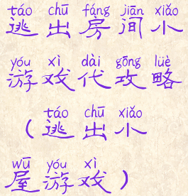 逃出房间小游戏代攻略(逃出小屋游戏)