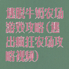 逃脱牛奶农场游戏攻略(逃出疯狂农场攻略视频)