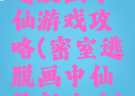 逃脱画中仙游戏攻略(密室逃脱画中仙最新攻略)
