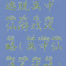 逃脱画中仙游戏攻略(画中仙通关攻略)