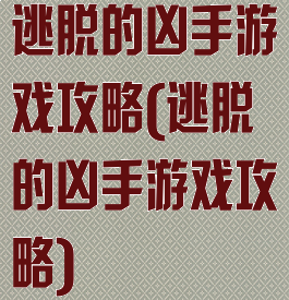 逃脱的凶手游戏攻略(逃脱的凶手游戏攻略)
