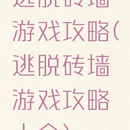 逃脱砖墙游戏攻略(逃脱砖墙游戏攻略大全)