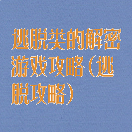 逃脱类的解密游戏攻略(逃脱攻略)