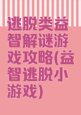 逃脱类益智解谜游戏攻略(益智逃脱小游戏)