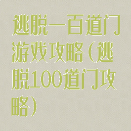逃脱一百道门游戏攻略(逃脱100道门攻略)