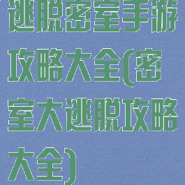逃脱密室手游攻略大全(密室大逃脱攻略大全)