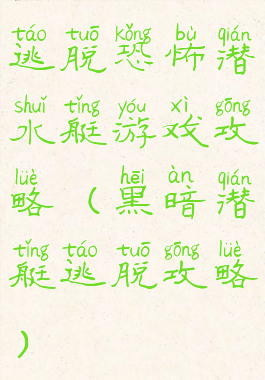 逃脱恐怖潜水艇游戏攻略(黑暗潜艇逃脱攻略)