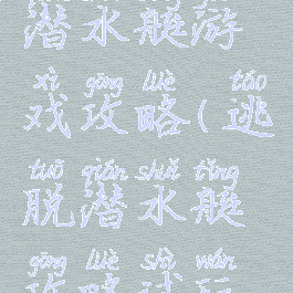 逃脱恐怖潜水艇游戏攻略(逃脱潜水艇攻略试玩版)