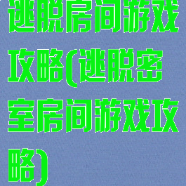 逃脱房间游戏攻略(逃脱密室房间游戏攻略)