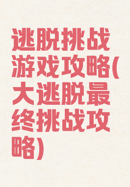 逃脱挑战游戏攻略(大逃脱最终挑战攻略)