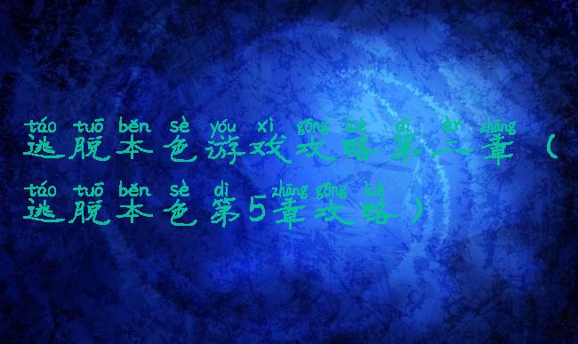 逃脱本色游戏攻略第二章(逃脱本色第5章攻略)