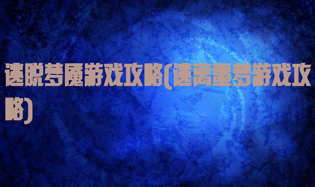 逃脱梦魇游戏攻略(逃离噩梦游戏攻略)