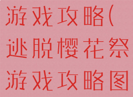 逃脱樱花祭游戏攻略(逃脱樱花祭游戏攻略图文)