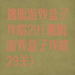 逃脱游戏盒子攻略29(逃脱游戏盒子攻略29关)