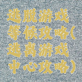 逃脱游戏等候攻略(逃离游戏中心攻略)