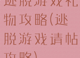 逃脱游戏礼物攻略(逃脱游戏请帖攻略)