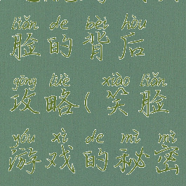 逃脱游戏笑脸的背后攻略(笑脸游戏的秘密)