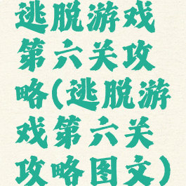 逃脱游戏第六关攻略(逃脱游戏第六关攻略图文)