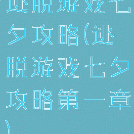 逃脱游戏七夕攻略(逃脱游戏七夕攻略第一章)