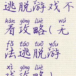 逃脱游戏不看攻略(无法逃脱游戏攻略)