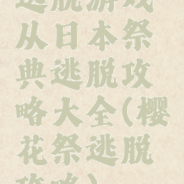 逃脱游戏从日本祭典逃脱攻略大全(樱花祭逃脱攻略)